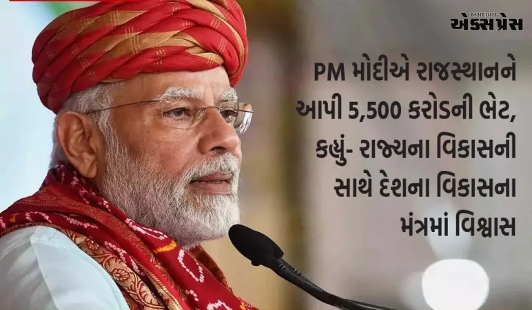 વડાપ્રધાને રાજસ્થાનને આપી 5,500 કરોડની ભેટ