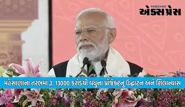 વડાપ્રધાને આજે મહેસાણાના તરભમાં રૂ. 13 હજાર કરોડથી વધુના પ્રોજેક્ટનું ઉદ્ઘાટન અને શિલાન્યાસ કર્યું 