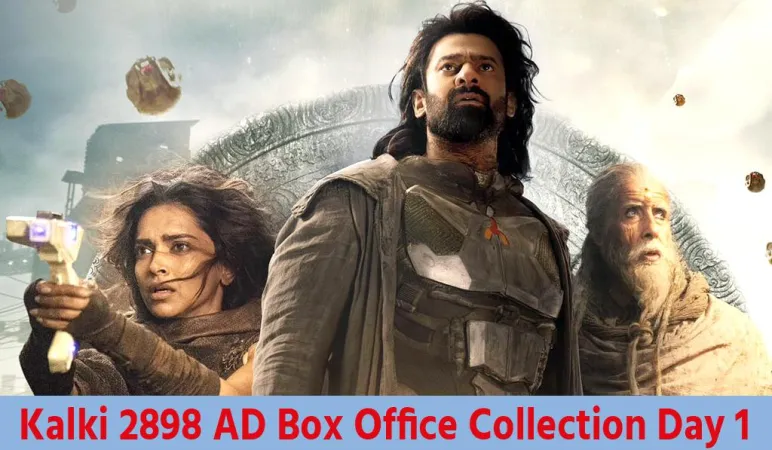 Kalki 2898 AD Box Office Collection Day 1: કલ્કી 2898 એડી એ પહેલા દિવસે આટલા કરોડની કમાણી કરી