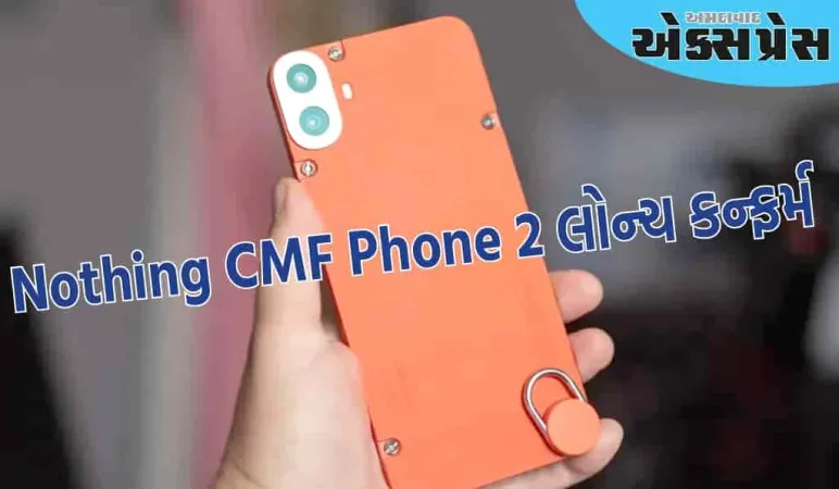 Nothing CMF Phone 2 લોન્ચ કન્ફર્મ, ફ્લિપકાર્ટ પર લિસ્ટેડ, મળશે આ ખાસ સુવિધાઓ
