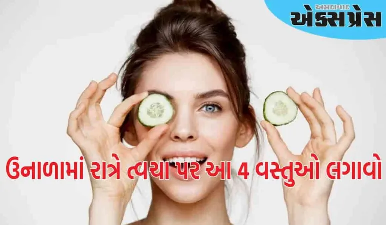 ત્વચા સંભાળ: ઉનાળામાં રાત્રે ત્વચા પર આ 4 વસ્તુઓ લગાવો, ત્વચા ચમકતી બનશે