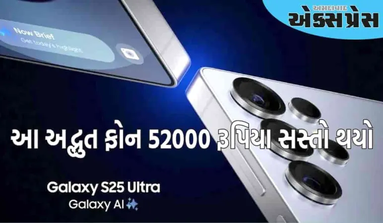 સેમસંગ ગેલેક્સી S25 અલ્ટ્રાની નવી ઓફરે ધૂમ મચાવી, આ અદ્ભુત ફોન 52000 રૂપિયા સસ્તો થયો