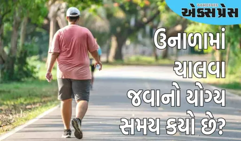 શું તમે ઉનાળામાં ખોટા સમયે તો નથી ચાલી રહ્યા? જાણો યોગ્ય સમય શું છે? 