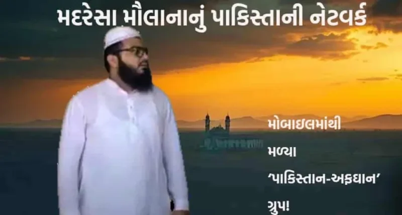 અમરેલીમાં મદરેસા મૌલાનાનો પાકિસ્તાન કનેક્શન: મોબાઇલમાંથી મળ્યા ‘પાકિસ્તાન-અફઘાન’ ગ્રુપ!