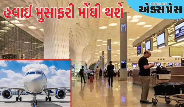 મુંબઈ ઈન્ટરનેશનલ એરપોર્ટથી હવાઈ મુસાફરી મોંઘી થશે, ટિકિટ માટે વધુ પૈસા ચૂકવવા પડશે
