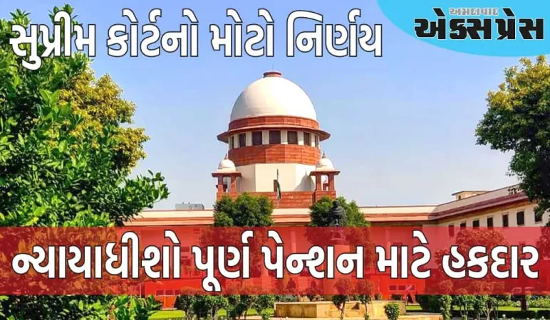 સુપ્રીમ કોર્ટનો મોટો નિર્ણય, હાઈકોર્ટના તમામ ન્યાયાધીશો પૂર્ણ પેન્શન માટે હકદાર