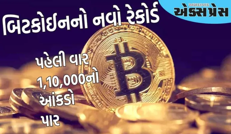 શેરબજારમાં ઘટાડા વચ્ચે બિટકોઈનનો નવો રેકોર્ડ, પહેલી વાર ૧,૧૦,૦૦૦નો આંકડો પાર