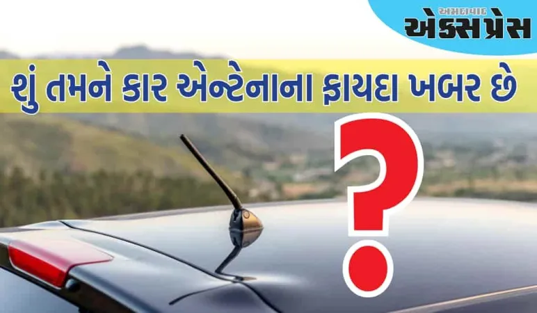 કારમાં એન્ટેના શા માટે લગાવવામાં આવે છે અને તેના કાર્યો શું છે, આ સુવિધા વિશે સંપૂર્ણ માહિતી જાણો
