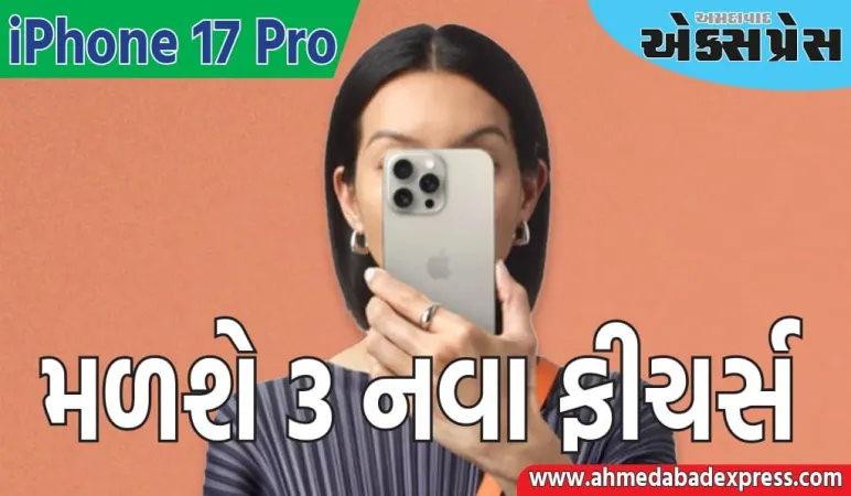 iPhone 17 Pro આવતાની સાથે જ હિટ થશે, આ 3 નવા ફીચર્સથી ધમાલ મચાવશે