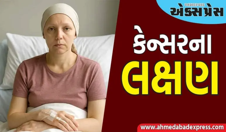 સામાન્ય દેખાતા આ લક્ષણો કેન્સર જેવા જીવલેણ રોગના સંકેત હોઈ શકે છે