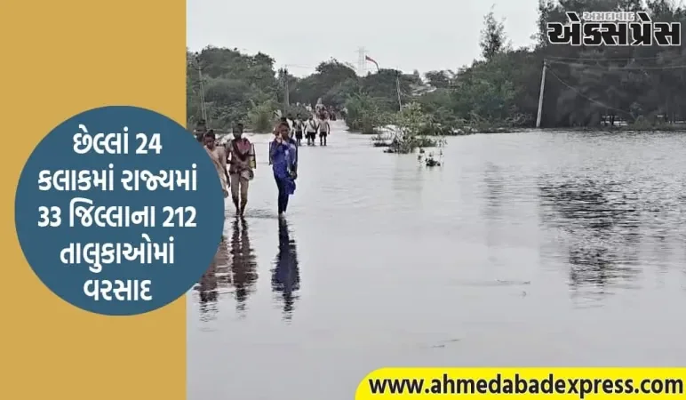 છેલ્લાં ૨૪ કલાકમાં રાજ્યમાં ૩૩ જિલ્લાના ૨૧૨ તાલુકાઓમાં વરસાદ