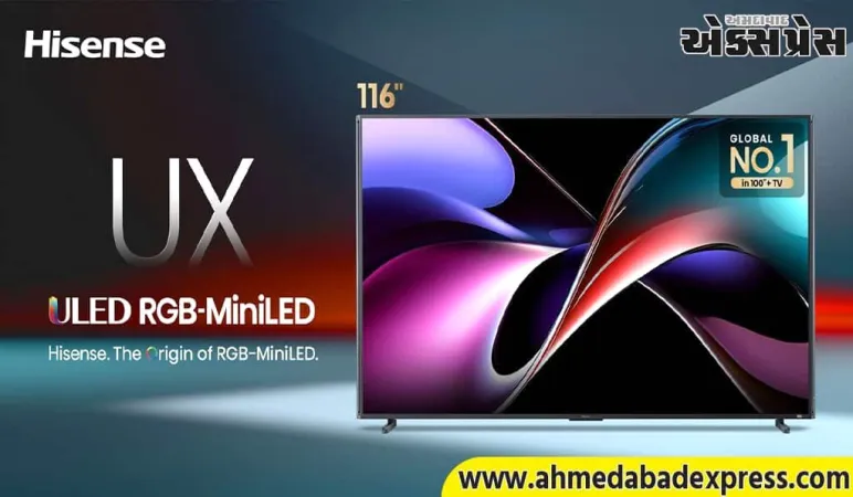 આરજીબી-મિનીએલઈડીના ફાઉન્ડર હાઈસેન્સે ભારતમાં UX ULED  સીરિઝ રજૂ કરી