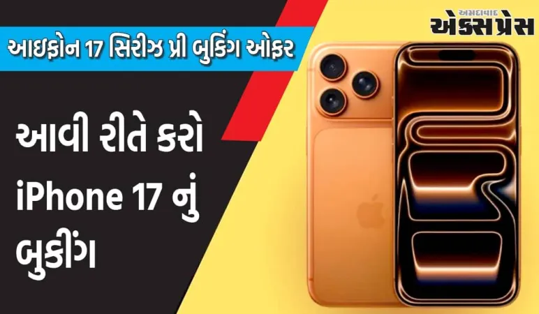 iPhone 17 Series Pre Booking: બુકિંગ શરૂ થઈ ગયું છે, નવો ફોન ક્યારે હાથમાં આવશે?