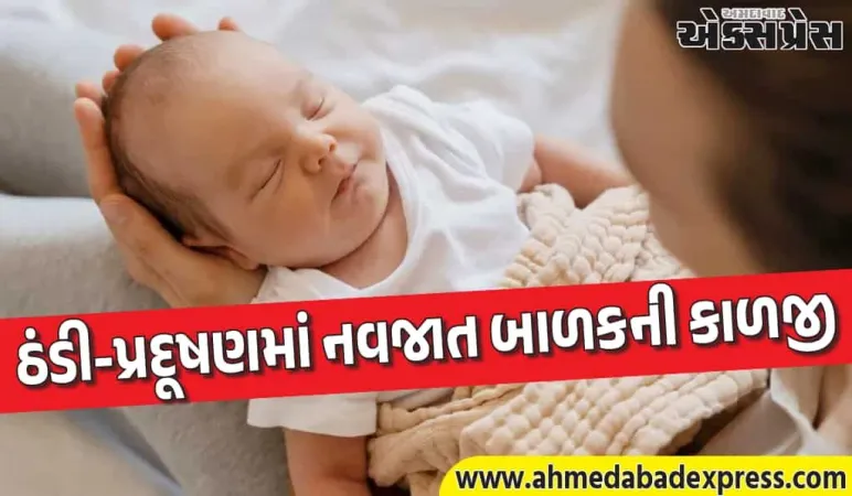 નવજાત બાળકને શરદી-ખાંસીથી બચાવવા આ 8 વાતો ભૂલશો નહીં!