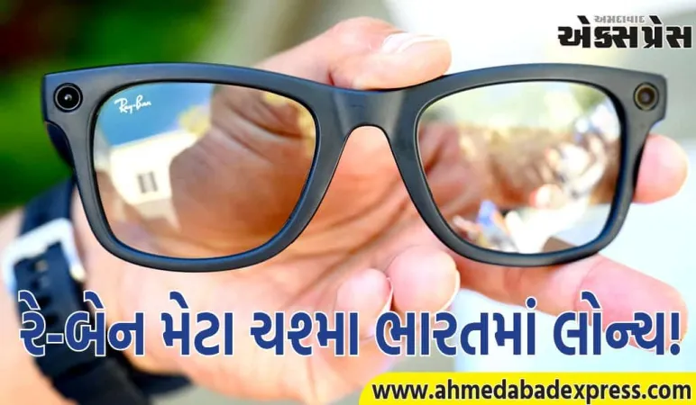 Ray-Ban મેટા સ્માર્ટ ચશ્મા લોન્ચ! ₹23,920માં ખરીદો – કેમેરા, AI, લાઇવ ટ્રાન્સલેશન