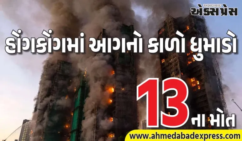 હોંગકોંગમાં આગનો કહેર – 13 મોત, ટ્રેન સ્ટેશનથી 500 મીટર દૂર આખી સોસાયટી બળી