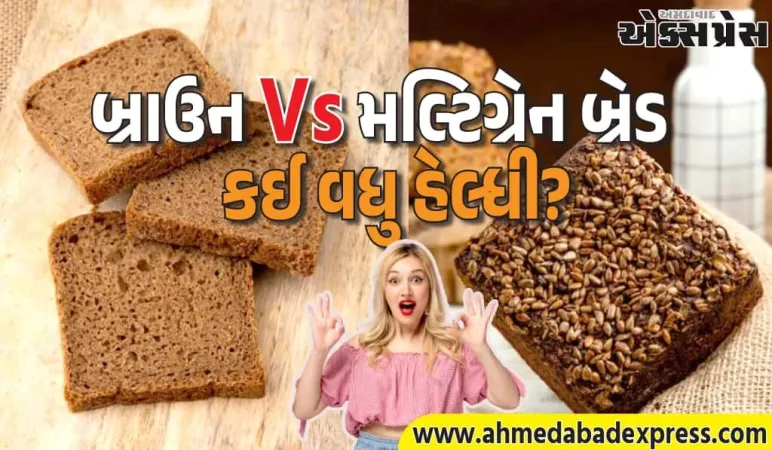 બ્રાઉન બ્રેડ કે મલ્ટિગ્રેન બ્રેડ? કયું વધુ સ્વાસ્થ્યપ્રદ – સત્ય જાણીને ચોંકી જશો