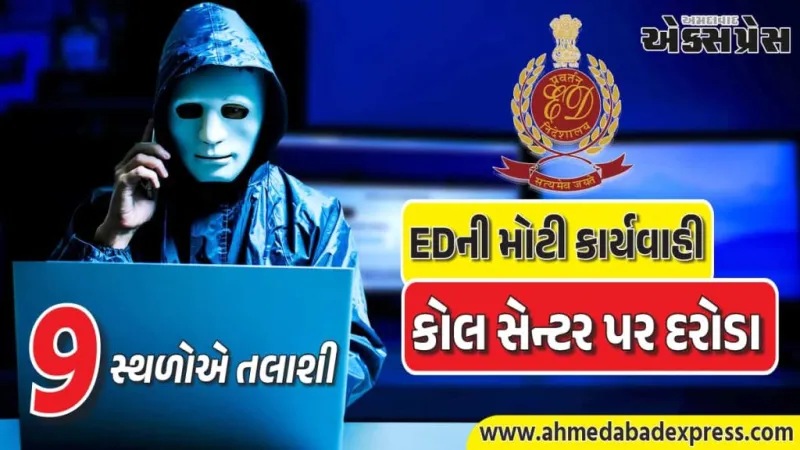 EDની મોટી કાર્યવાહી: ગેરકાયદેસર કોલ સેન્ટર ગેંગ પર દરોડા – દિલ્હી, પંજાબ, હરિયાણામાં 9 સ્થળોએ તલાશી