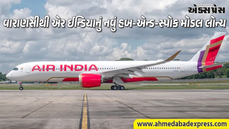 એર ઈન્ડિયાની નવી પહેલ: 'ઈઝી કનેક્ટ' ફ્લાઇટ્સ શરૂ, હવે ભારતના નાના શહેરોથી સીધું આંતરરાષ્ટ્રીય કનેક્શન