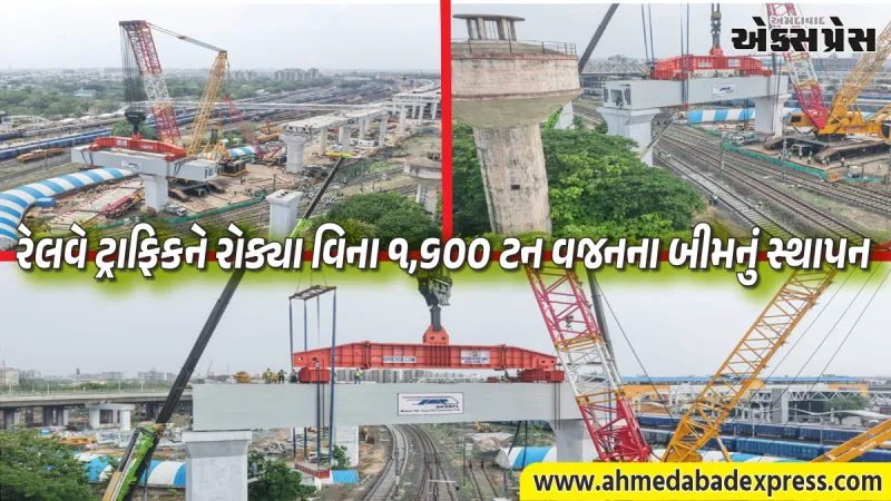 બુલેટ ટ્રેન પ્રોજેક્ટની મોટી સિદ્ધિ: સાબરમતીમાં ૩ કલાકમાં ૧,૬૦૦ ટન વજનના બીમનું સફળ લોન્ચિંગ