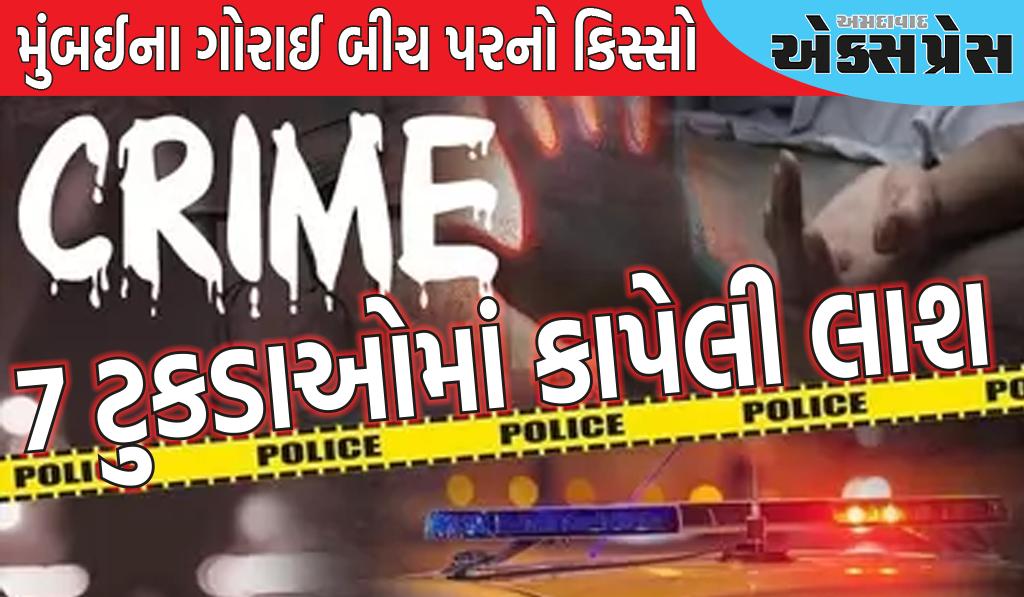 મુંબઈના ગોરાઈ બીચ પર 7 ટુકડાઓમાં મૃતદેહ મળી આવ્યો