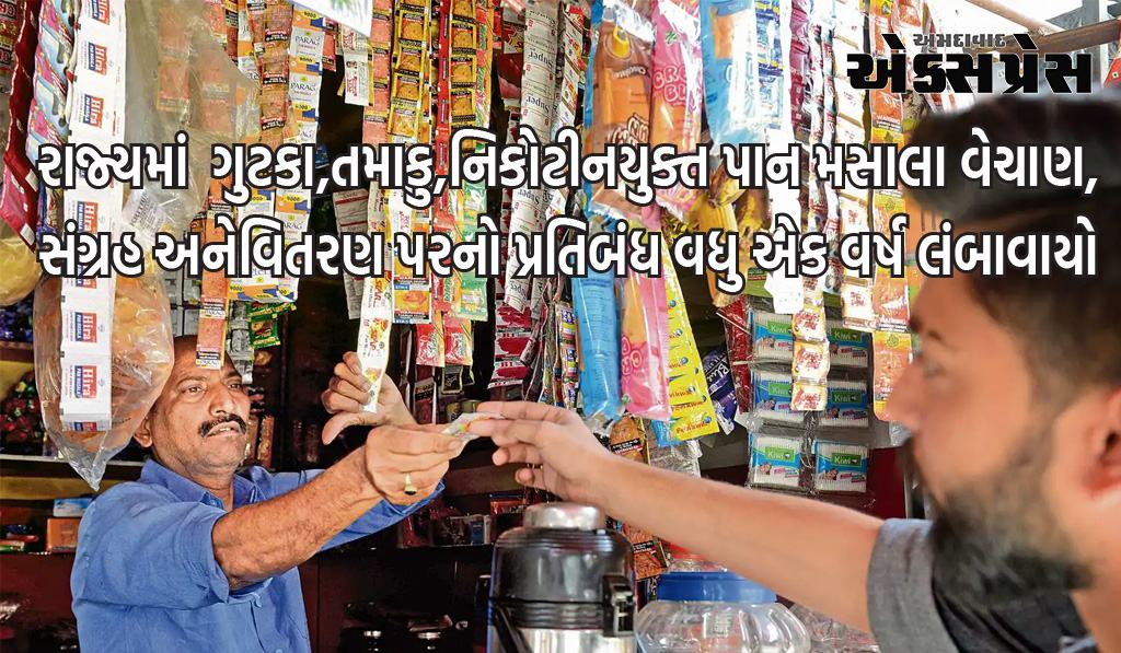 રાજ્યમાં  ગુટકા, તમાકુ કે નિકોટીનયુક્ત પાન મસાલા વેચાણ, સંગ્રહ અને વિતરણ પરનો પ્રતિબંધ વધુ એક વર્ષ લંબાવાયો