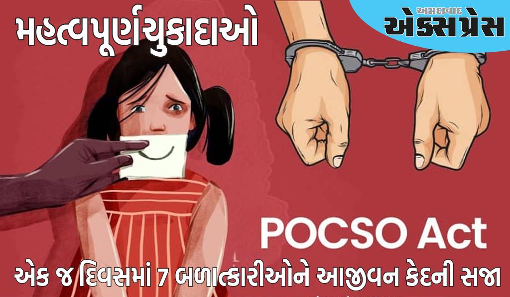 પોક્સો કેસમાં મહત્વપૂર્ણ ચુકાદાઓ: એક જ દિવસમાં ૭ બળાત્કારીઓને આજીવન કેદની સજા