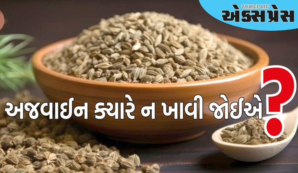 અજવાઈન ક્યારે ન ખાવી જોઈએ અને તેની શું અસર થાય છે, જાણો અહીં